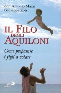 Il filo degli aquiloni. Come preparare i figli a volare - Antonio Mazzi, Giuseppe Zois - Libro San Paolo Edizioni 2000, Il pozzo - 1ª serie | libraccio.click