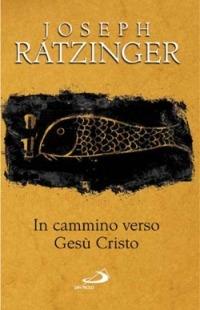 In cammino verso Gesù Cristo - Benedetto XVI (Joseph Ratzinger) - Libro San Paolo Edizioni 2004, Attualità e storia | libraccio.click