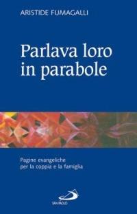 Parlava loro in parabole. Pagine evangeliche per la coppia e la famiglia - Aristide Fumagalli - Libro San Paolo Edizioni 2006, Quaderni per la coppia e la famiglia | libraccio.click