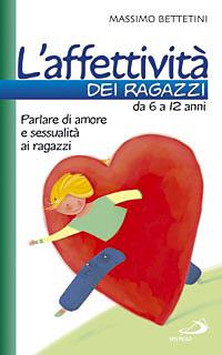 L'affettività dei ragazzi da 6 a 12 anni. Parlare di amore e sessualità ai ragazzi - Massimo Bettetini - Libro San Paolo Edizioni 2013, Progetto famiglia | libraccio.click