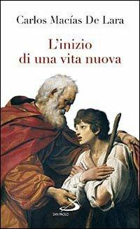 L'inizio di una vita nuova - Carlos Macìas de Lara - Libro San Paolo Edizioni 2009, Nuovi fermenti | libraccio.click