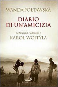 Diario di un'amicizia. La famiglia Poltawski e Karol Wojtyla - Wanda Póltawska - Libro San Paolo Edizioni 2010, Attualità e storia | libraccio.click