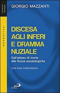 Discesa agli inferi e dramma nuziale. Dall'abisso di morte alle nozze escatologiche. Una linea interpretativa - Giorgio Mazzanti - Libro San Paolo Edizioni 2011, Universo teologia | libraccio.click
