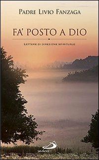 Fa' posto a Dio. Lettere di direzione spirituale - Livio Fanzaga - Libro San Paolo Edizioni 2015, Le ragioni della speranza | libraccio.click