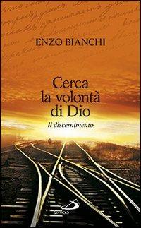 Cerca la volontà di Dio. Il discernimento - Enzo Bianchi - Libro San Paolo Edizioni 2012, Parole per lo spirito | libraccio.click