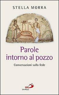 Parole intorno al pozzo. Conversazioni sulla fede - Stella Morra - Libro San Paolo Edizioni 2013, Le ragioni della speranza | libraccio.click