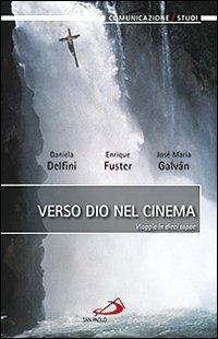 Verso dio nel cinema. Viaggio in dieci tappe - Daniela Delfini, Enrique Fuster, José M. Galván - Libro San Paolo Edizioni 2013, Comunicazione/Studi | libraccio.click
