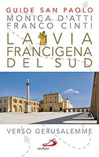 La via Francigena del sud. Verso Gerusalemme - Monica D'Atti, Franco Cinti - Libro San Paolo Edizioni 2013, Guide San Paolo | libraccio.click