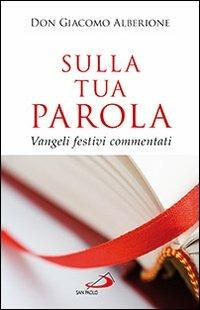 Sulla tua parola. Vangeli festivi commentati - Giacomo Alberione - Libro San Paolo Edizioni 2013, Giacomo Alberione: opere, biografie | libraccio.click