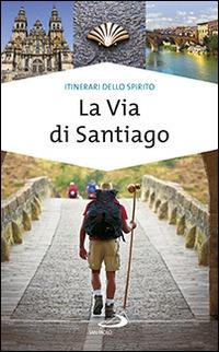 La via di Santiago. Conoscere e scoprire i luoghi santi della cristianità - Alfonso Curatolo - Libro San Paolo Edizioni 2014, Guide San Paolo. Itinerari dello spirito | libraccio.click