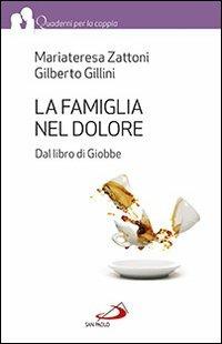 La famiglia nel dolore. Dal libro di Giobbe - Mariateresa Zattoni, Gilberto Gillini - Libro San Paolo Edizioni 2014, Quaderni per la coppia e la famiglia | libraccio.click
