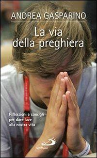 La via della preghiera. Riflessioni e consigli per dare luce alla nostra vita - Andrea Gasparino - Libro San Paolo Edizioni 2014, Nuovi fermenti | libraccio.click