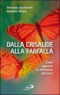 Dalla crisalide alla farfalla. Come superare la sofferenza del lutto - Marinella Bonfantini, Marilena Motta - Libro San Paolo Edizioni 2014, I prismi | libraccio.click