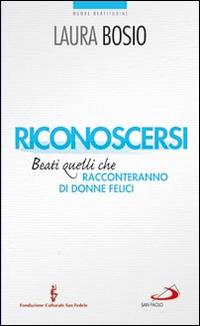 Riconoscersi. Beati quelli che racconteranno di donne felici - Laura Bosio - Libro San Paolo Edizioni 2014, Nuovi fermenti | libraccio.click