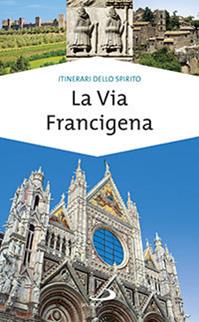 La via Francigena. Guida di spiritualità - Monica D'Atti, Franco Cinti - Libro San Paolo Edizioni 2014, Guide San Paolo. Itinerari dello spirito | libraccio.click