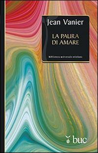 La paura di amare. Quattro meditazioni sul valore della fragilità - Jean Vanier - Libro San Paolo Edizioni 2015, Biblioteca universale cristiana | libraccio.click