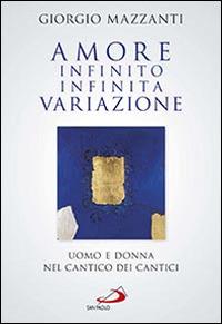 Amore infinito, infinita variazione. Uomo e donna nel Cantico dei Cantici. Una lettura - Giorgio Mazzanti - Libro San Paolo Edizioni 2015, Parola di Dio. Seconda serie | libraccio.click
