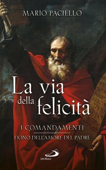 La via della felicità. I comandamenti dono dell'amore del Padre - Mario Paciello - Libro San Paolo Edizioni 2017, Parole per lo spirito | libraccio.click