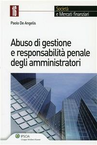 Abuso di gestione e responsabilità penale degli amministratori - Paolo De Angelis - Libro Ipsoa 2011, Società e mercati finanziari | libraccio.click