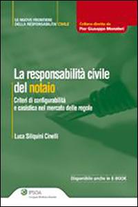 La responsabilità civile del notaio. Criteri di configurabilità e casistica nel mercato delle regole - Luca Siliquini Cinelli - Libro Ipsoa 2011, Le nuove frontiere della respons. civile | libraccio.click