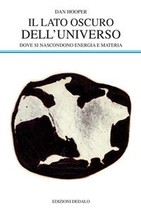 Il lato oscuro dell'universo. Dove si nascondono energia e materia - Dan Hooper - Libro edizioni Dedalo 2008, La scienza nuova | libraccio.click
