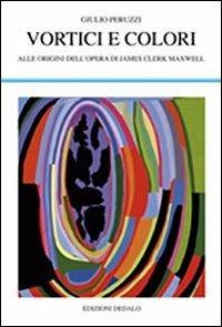 Vortici e colori. Alle origini dell'opera di James Clerk Maxwell - Giulio Peruzzi - Libro edizioni Dedalo 2010, La scienza nuova | libraccio.click