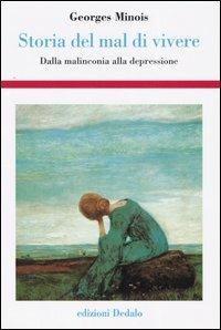 Storia del mal di vivere. Dalla malinconia alla depressione - Georges Minois - Libro edizioni Dedalo 2005, Storia e civiltà | libraccio.click