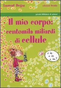 Il mio corpo: centomila miliardi di cellule - Laurent Degos - Libro edizioni Dedalo 2006, Piccola biblioteca di scienza | libraccio.click