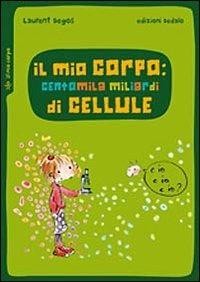 Il mio corpo: centomila miliardi di cellule - Laurent Degos - Libro edizioni Dedalo 2010, Piccola biblioteca di scienza | libraccio.click