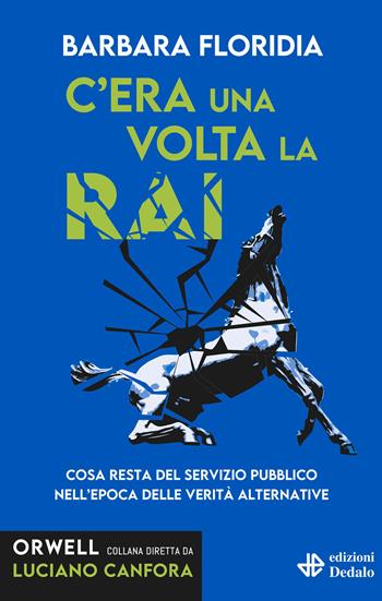 C'era una volta la RAI. Cosa resta del servizio pubblico nell’epoca delle verità alternative - Barbara Floridia - Libro edizioni Dedalo 2026, Orwell | libraccio.click
