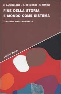 Fine della storia e mondo come sistema. Tesi sulla post-modernità - Pietro Barcellona, Raffaele De Giorgi, Salvatore Natoli - Libro edizioni Dedalo 2002, Strumenti/Scenari | libraccio.click