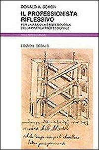 Il professionista riflessivo. Per una nuova epistemologia della pratica professionale - Donald Alan Schön - Libro edizioni Dedalo 1993, Nuova biblioteca Dedalo | libraccio.click