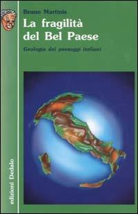 La fragilità del Bel Paese. Geologia dei paesaggi italiani - Bruno Martinis - Libro edizioni Dedalo 2003, Nuova biblioteca Dedalo | libraccio.click