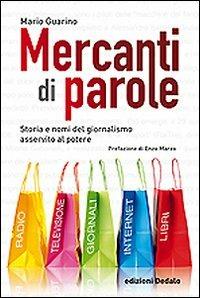Mercanti di parole. Storia e nomi del giornalismo asservito al potere - Mario Guarino - Libro edizioni Dedalo 2011, Nuova biblioteca Dedalo | libraccio.click