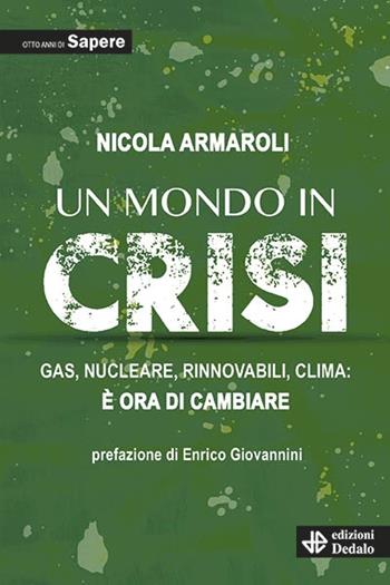 Un mondo in crisi. Gas, nucleare, rinnovabili, clima: è ora di cambiare. Otto anni di Sapere - Nicola Armaroli - Libro edizioni Dedalo 2022, Nuova biblioteca Dedalo | libraccio.click