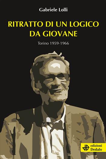 Ritratto di un logico da giovane. Torino 1959-1966 - Gabriele Lolli - Libro edizioni Dedalo 2023, Nuova biblioteca Dedalo | libraccio.click