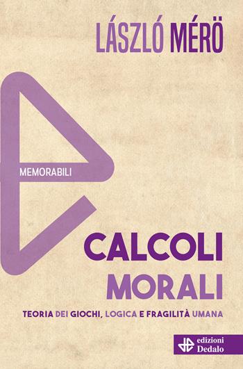 Calcoli morali. Teoria dei giochi, logica e fragilità umana. Nuova ediz. - László Mérö - Libro edizioni Dedalo 2025, Memorabili | libraccio.click