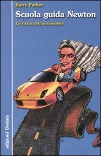 Scuola guida Newton. La fisica dell'automobile. Ediz. illustrata - Barry Parker - Libro edizioni Dedalo 2007, La scienza è facile | libraccio.click