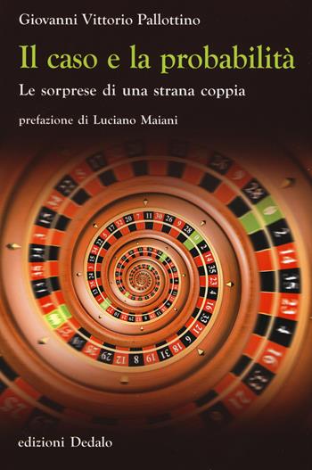 Il caso e la probabilità. Le sorprese di una strana coppia - Giovanni V. Pallottino - Libro edizioni Dedalo 2017, La scienza è facile | libraccio.click