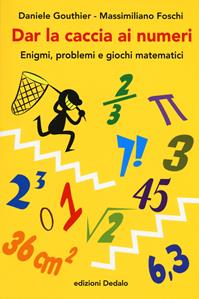 Dar la caccia ai numeri. Enigmi, problemi e giochi matematici - Daniele Gouthier, Massimiliano Foschi - Libro edizioni Dedalo 2017, La scienza è facile | libraccio.click