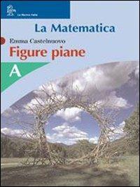 La matematica. Numeri-Figure piane. Modulo A. Per la Scuola media - Emma Castelnuovo - Libro La Nuova Italia 2005 | libraccio.click