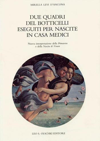 Due quadri del Botticelli eseguiti per nascite in casa Medici. Nuova interpretazione della «Primavera» e della «Nascita di Venere». Ediz. bilingue - Mirella Levi D'Ancona - Libro Olschki 1992 | libraccio.click