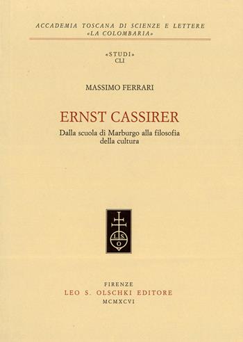 Ernst Cassirer. Dalla scuola di Marburgo alla filosofia della cultura - Massimo Ferrari - Libro Olschki 1996, Accademia toscana di scienze e lettere «La Colombaria». Serie studi | libraccio.click