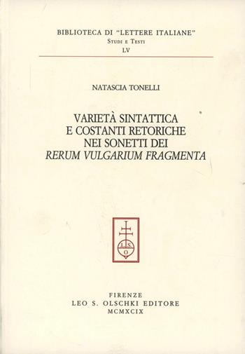 Varietà sintattica e costanti retoriche nei sonetti dei «Rerum vulgarium fragmenta» - Natascia Tonelli - Libro Olschki 1999, Biblioteca di «Lettere Italiane». Studi e testi | libraccio.click