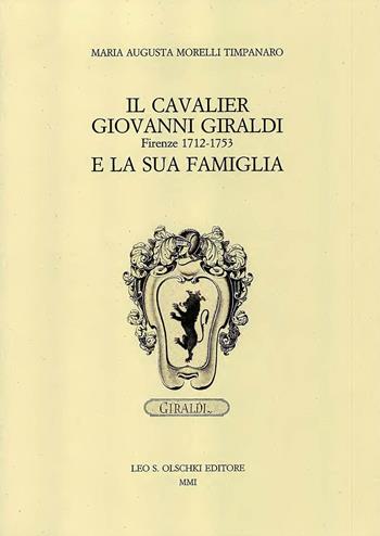 Il cavalier Giovanni Giraldi Firenze 1712-1753 e la sua famiglia - M. Augusta Morelli Timpanaro - Libro Olschki 2001, Accademia toscana di scienze e lettere «La Colombaria». Serie studi | libraccio.click
