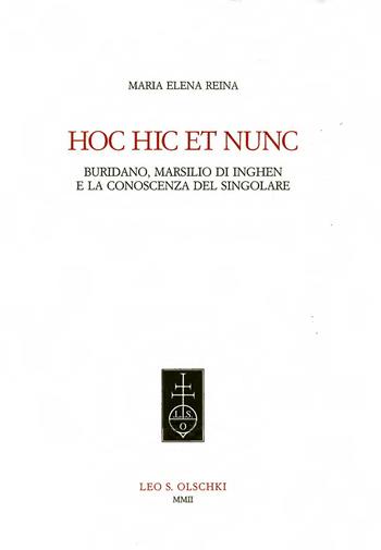 Hic hoc et nunc. Buridano, Marsilio di Inghen e la conoscenza del singolare - M. Elena Reina - Libro Olschki 2002 | libraccio.click