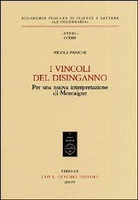 I vincoli del disinganno. Per una nuova interpretazione di Montaigne - Nicola Panichi - Libro Olschki 2004, Accademia toscana di scienze e lettere «La Colombaria». Serie studi | libraccio.click