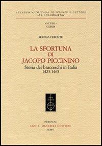 La sfortuna di Jacopo Piccinino. Storia dei bracceschi in Italia (1423-1465) - Serena Ferente - Libro Olschki 2005, Accademia toscana di scienze e lettere «La Colombaria». Serie studi | libraccio.click