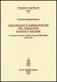 Negozianti e imprenditori nel Piemonte d'antico regime. La cultura economica di Ignazio Donaudi delle Mallere - Giorgio Monesterolo - Libro Olschki 2006, Fondazione Luigi Einaudi. Studi | libraccio.click