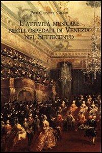 L'attività musicale negli ospedali di Venezia nel Settecento. Quadro storico e materiali documentari. Con CD-ROM - P. Giuseppe Gillio - Libro Olschki 2006, Studi di musica veneta. Quaderni vivaldiani | libraccio.click
